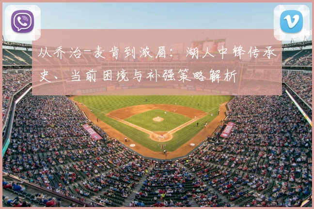 从乔治-麦肯到浓眉：湖人中锋传承史、当前困境与补强策略解析