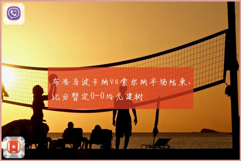 布洛马波卡纳vs索尔纳半场结束,比分暂定0-0均无建树